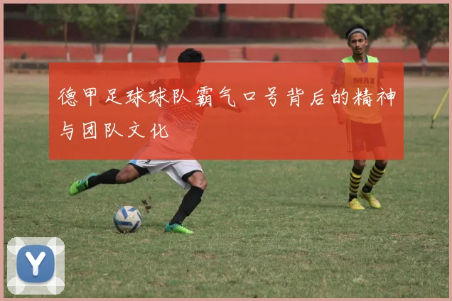 德甲足球球队霸气口号背后的精神与团队文化