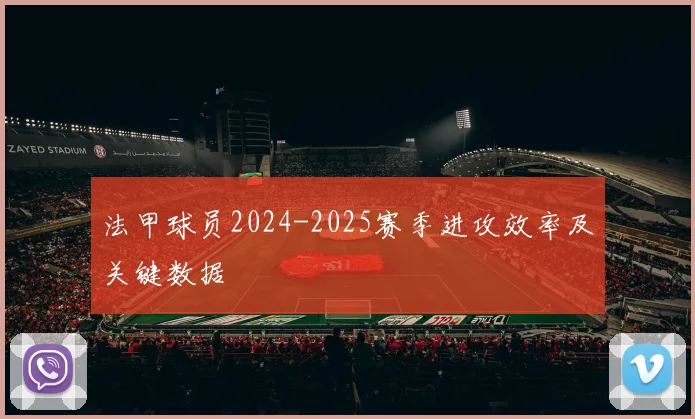 法甲球员2024-2025赛季进攻效率及关键数据
